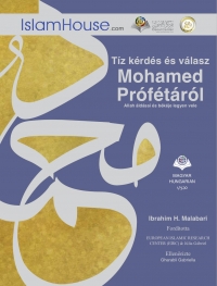 Tíz kérdés és válasz Mohamed PrófétárólAllah áldásai és békéje legyen vele Tíz kérdés és válasz Mohamed PrófétárólAllah áldásai és békéje legyen vele